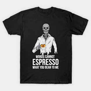 Words cannot espresso what you bean to me | Coffe Skeleton T-Shirt